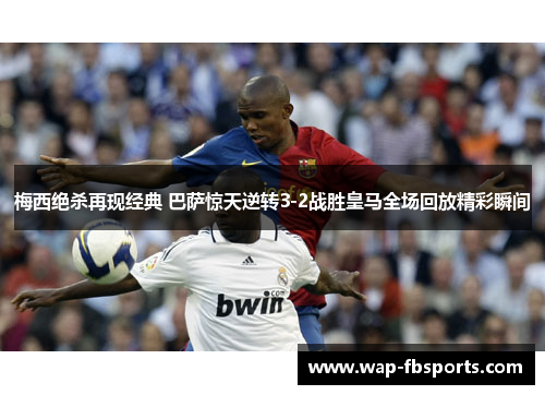 梅西绝杀再现经典 巴萨惊天逆转3-2战胜皇马全场回放精彩瞬间