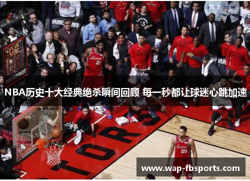 NBA历史十大经典绝杀瞬间回顾 每一秒都让球迷心跳加速