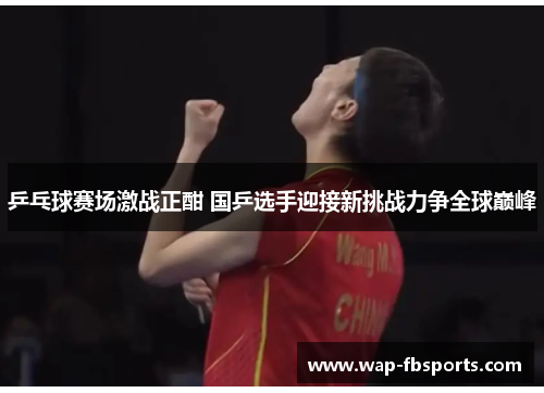 乒乓球赛场激战正酣 国乒选手迎接新挑战力争全球巅峰