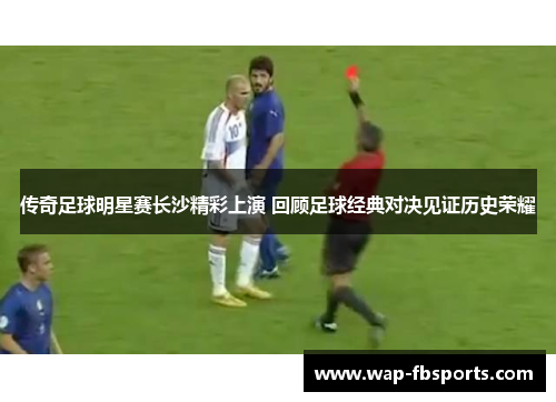 传奇足球明星赛长沙精彩上演 回顾足球经典对决见证历史荣耀