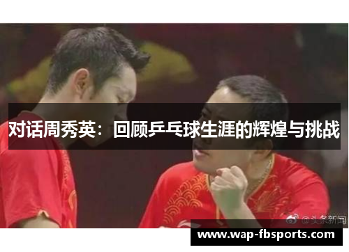 对话周秀英：回顾乒乓球生涯的辉煌与挑战