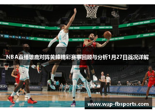 NBA直播雄鹿对阵黄蜂精彩赛事回顾与分析1月27日战况详解