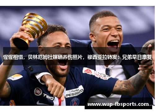 惺惺相惜，贝林厄姆社媒晒养伤照片，穆西亚拉转发：兄弟早日康复