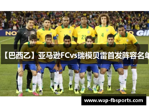 【巴西乙】亚马逊FCvs瑞模贝雷首发阵容名单